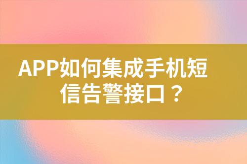 APP如何集成手機短信告警接口？