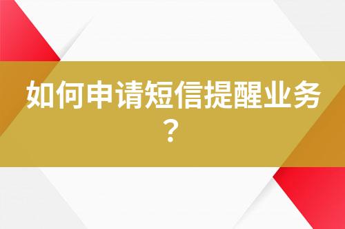 如何申請短信提醒業務？