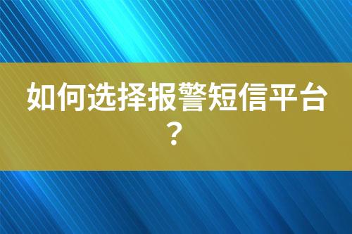 如何選擇報(bào)警短信平臺(tái)？