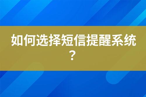 如何選擇短信提醒系統(tǒng)？