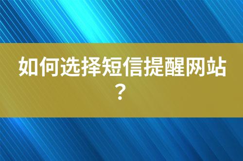 如何選擇短信提醒網站？