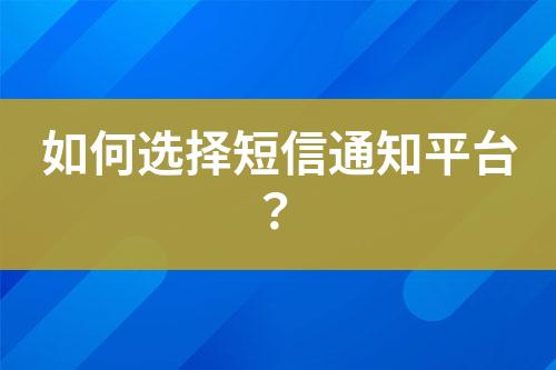 如何選擇短信通知平臺？
