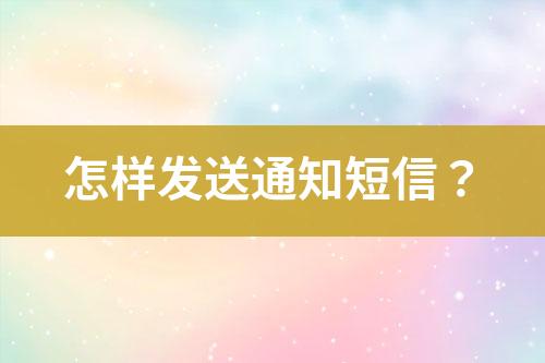 怎樣發(fā)送通知短信？