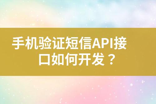 手機(jī)驗(yàn)證短信API接口如何開發(fā)？