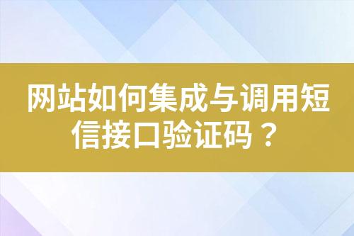 網(wǎng)站如何集成與調(diào)用短信接口驗(yàn)證碼？