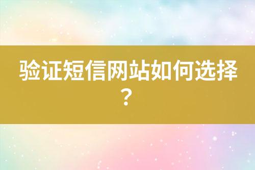 驗證短信網站如何選擇？